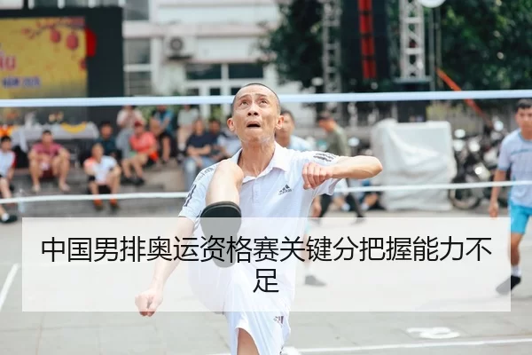中国男排奥运资格赛关键分把握能力不足